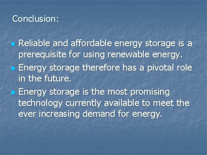 Conclusion: n n n Reliable and affordable energy storage is a prerequisite for using