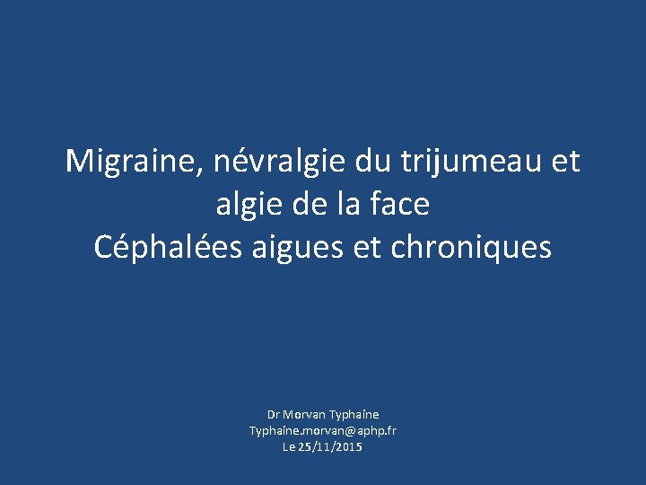 Migraine, névralgie du trijumeau et algie de la face Céphalées aigues et chroniques Dr