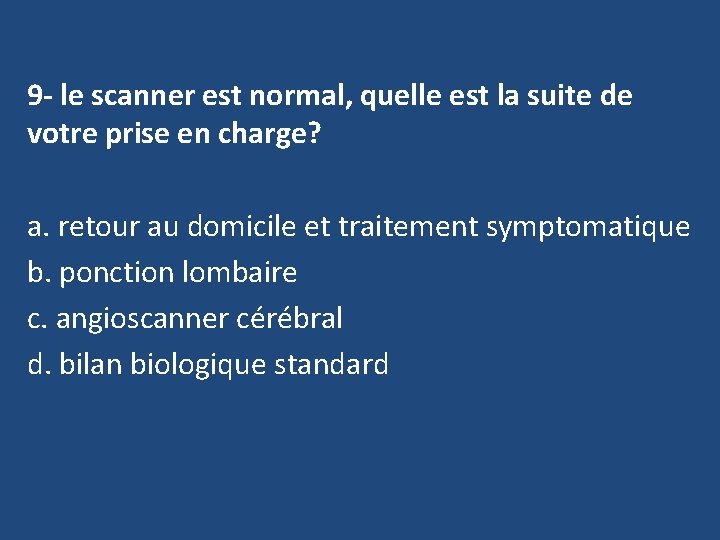 9 - le scanner est normal, quelle est la suite de votre prise en