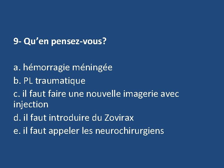 9 - Qu’en pensez-vous? a. hémorragie méningée b. PL traumatique c. il faut faire