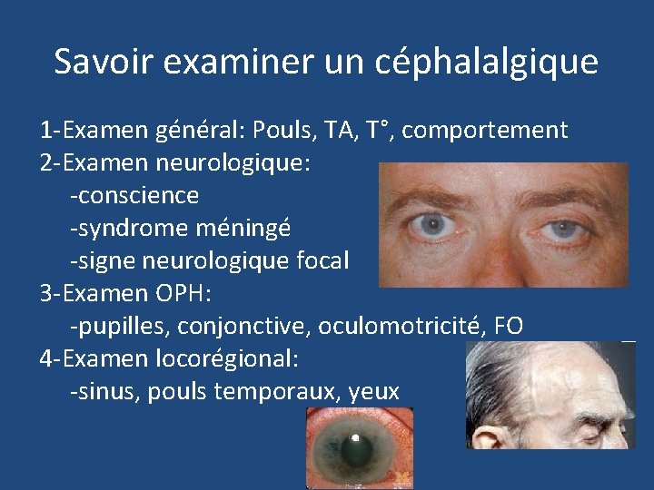 Savoir examiner un céphalalgique 1 -Examen général: Pouls, TA, T°, comportement 2 -Examen neurologique: