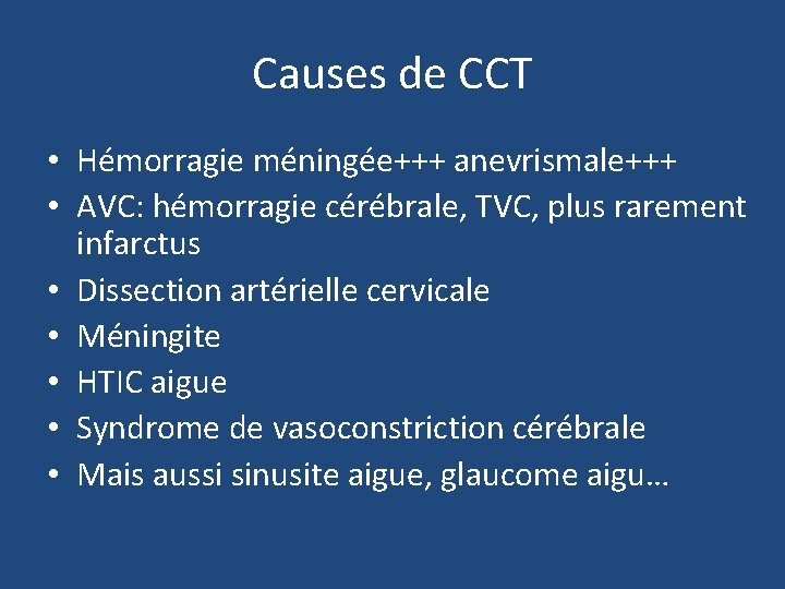 Causes de CCT • Hémorragie méningée+++ anevrismale+++ • AVC: hémorragie cérébrale, TVC, plus rarement