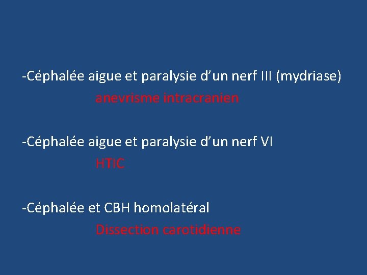 -Céphalée aigue et paralysie d’un nerf III (mydriase) anevrisme intracranien -Céphalée aigue et paralysie