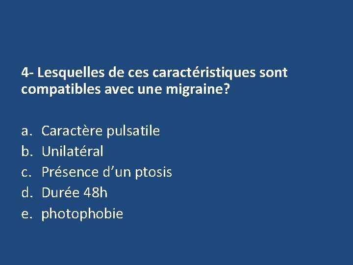 4 - Lesquelles de ces caractéristiques sont compatibles avec une migraine? a. b. c.