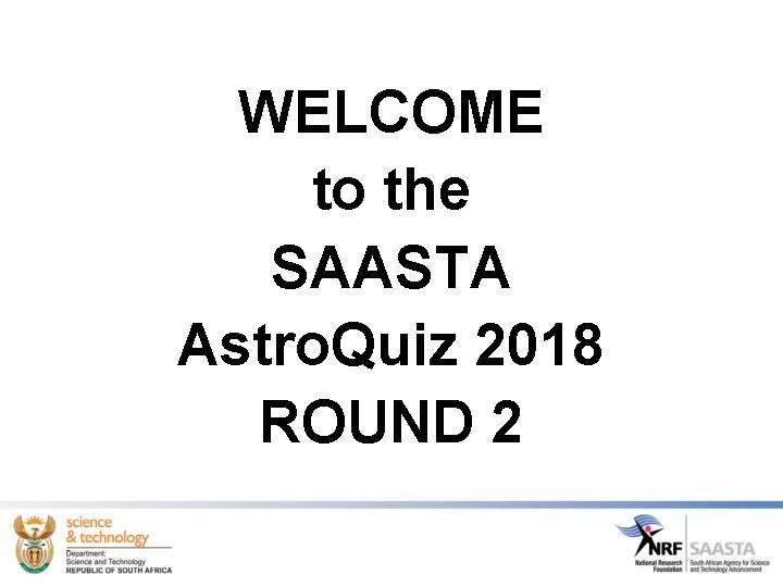 WELCOME to the SAASTA Astro. Quiz 2018 ROUND 2 