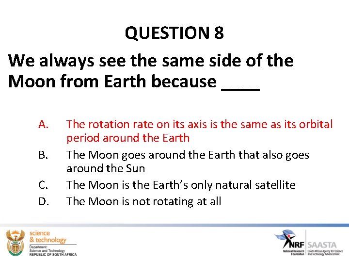 QUESTION 8 We always see the same side of the Moon from Earth because