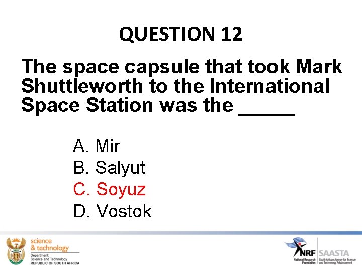 QUESTION 12 The space capsule that took Mark Shuttleworth to the International Space Station QUESTION 12 The space capsule that took Mark Shuttleworth to the International Space Station