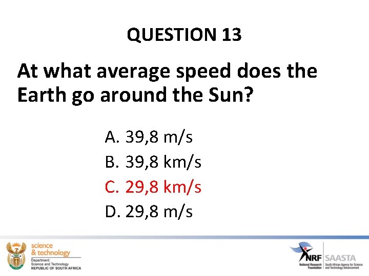 QUESTION 13 At what average speed does the Earth go around the Sun? A.