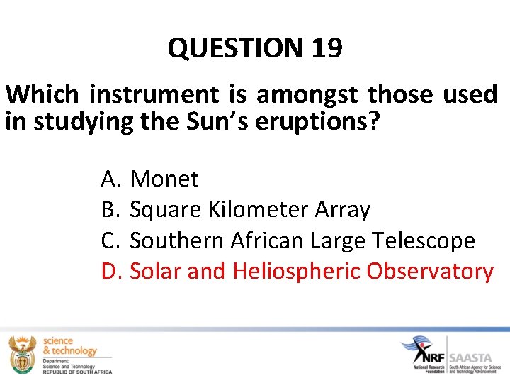 QUESTION 19 Which instrument is amongst those used in studying the Sun’s eruptions? A.