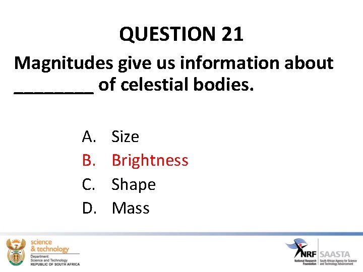 QUESTION 21 Magnitudes give us information about ____ of celestial bodies. A. B. C.