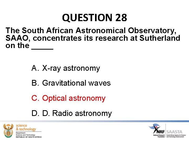 QUESTION 28 The South African Astronomical Observatory, SAAO, concentrates its research at Sutherland on