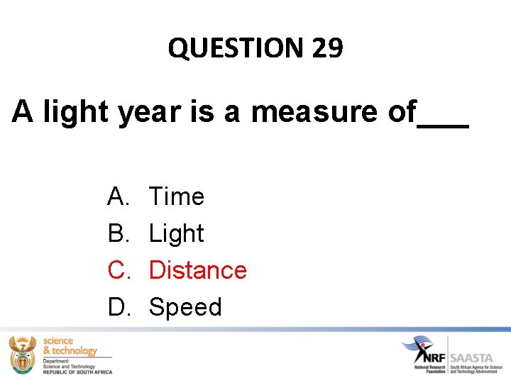 QUESTION 29 A light year is a measure of___ A. B. C. D. Time