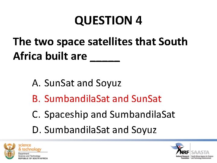 QUESTION 4 The two space satellites that South Africa built are _____ A. Sun.