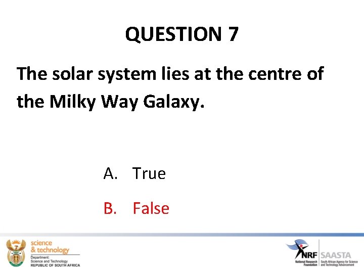 QUESTION 7 The solar system lies at the centre of the Milky Way Galaxy.