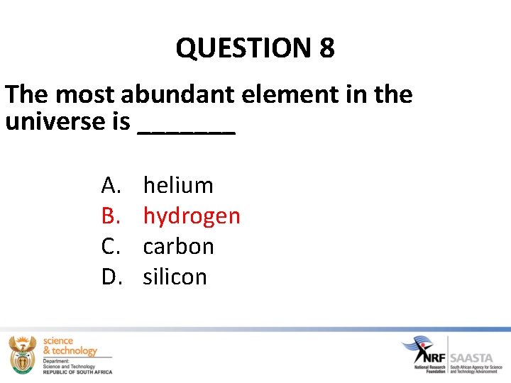QUESTION 8 The most abundant element in the universe is _______ A. B. C.