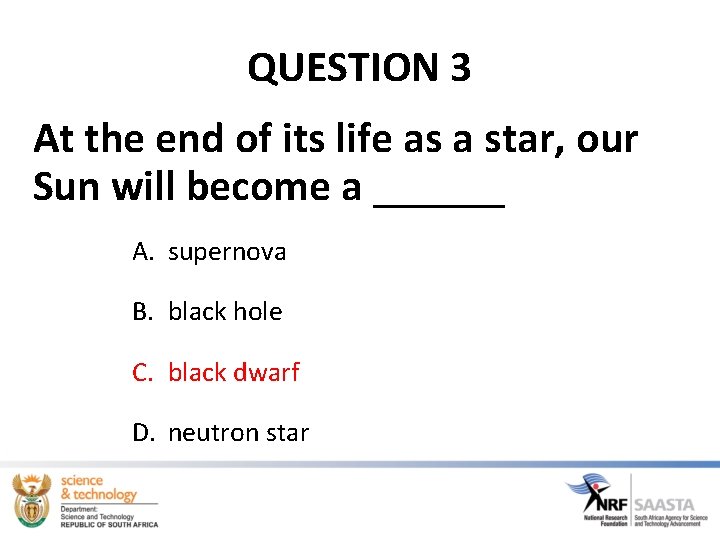QUESTION 3 At the end of its life as a star, our Sun will