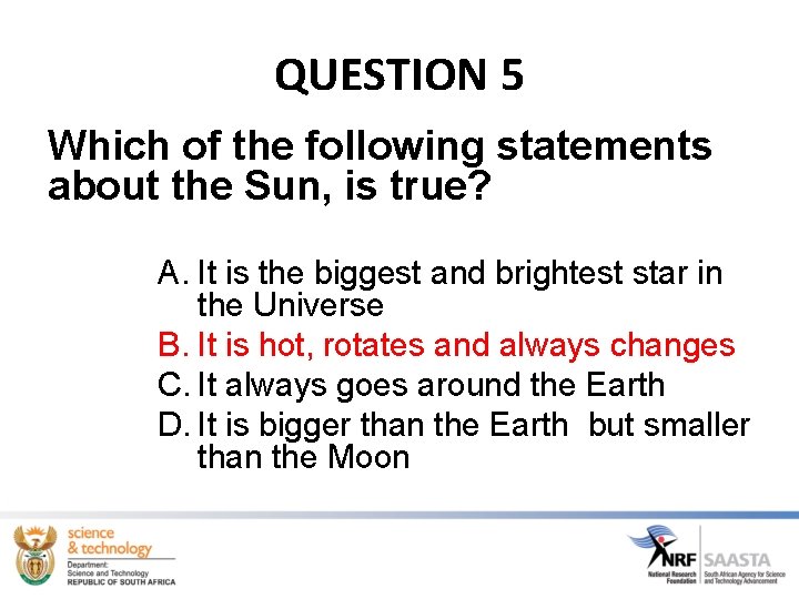 QUESTION 5 Which of the following statements about the Sun, is true? A. It