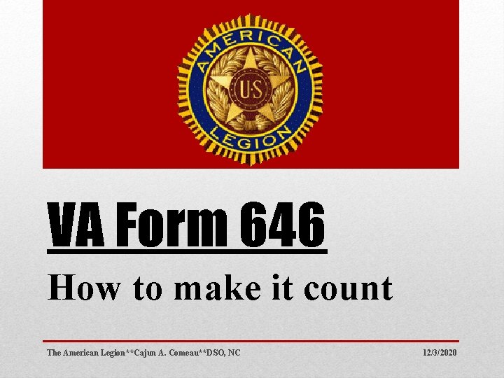 VA Form 646 How to make it count The American Legion**Cajun A. Comeau**DSO, NC