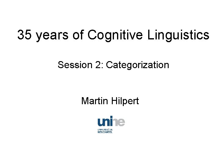 35 years of Cognitive Linguistics Session 2: Categorization Martin Hilpert 