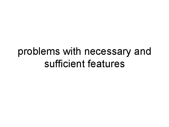 problems with necessary and sufficient features 