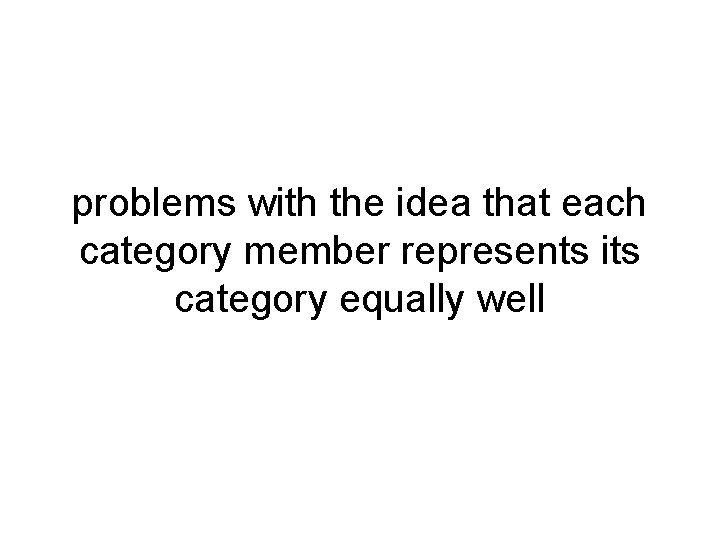 problems with the idea that each category member represents its category equally well 