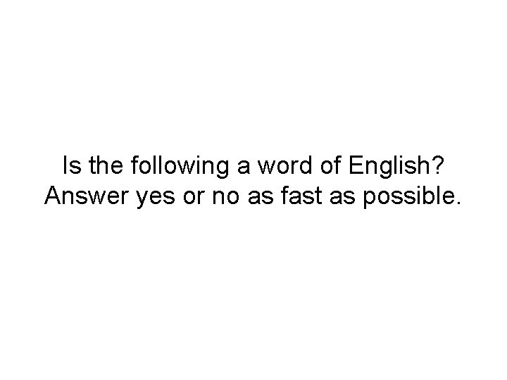 Is the following a word of English? Answer yes or no as fast as
