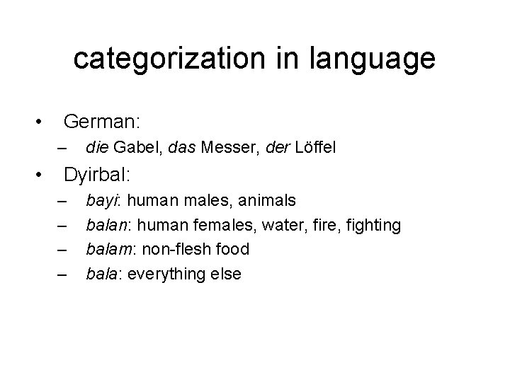 categorization in language • German: – • die Gabel, das Messer, der Löffel Dyirbal: