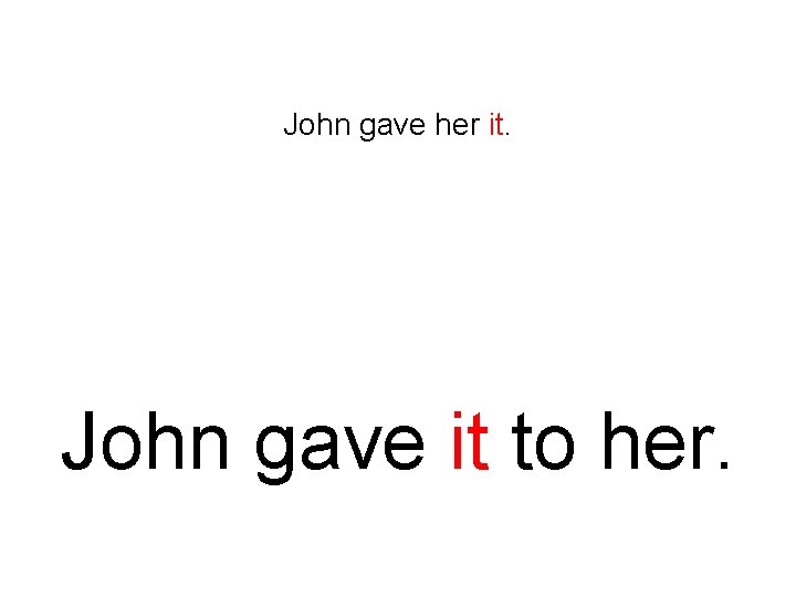 John gave her it. John gave it to her. 