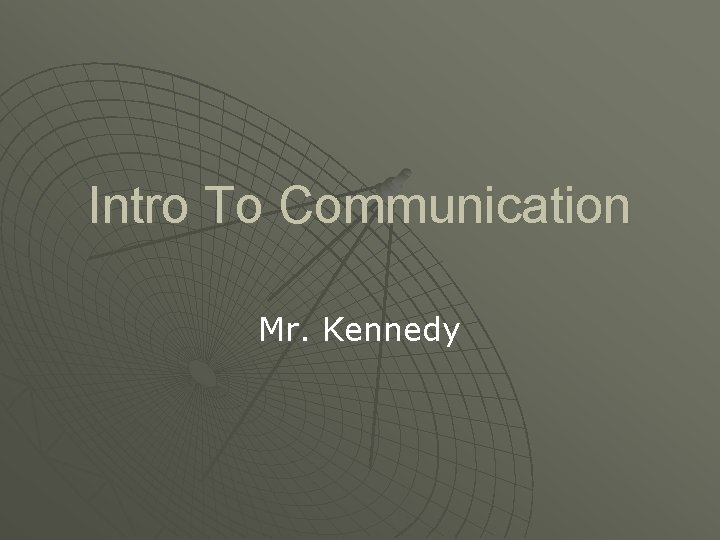 Intro To Communication Mr. Kennedy Intro To Communication Mr. Kennedy