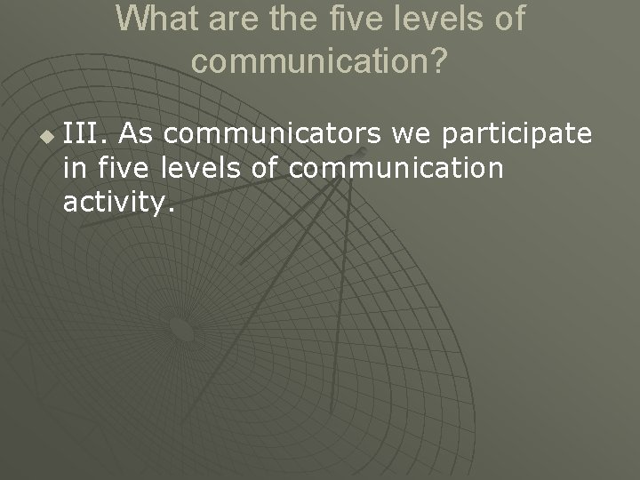 What are the five levels of communication? u III. As communicators we participate in What are the five levels of communication? u III. As communicators we participate in