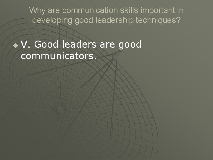 Why are communication skills important in developing good leadership techniques? u V. Good leaders Why are communication skills important in developing good leadership techniques? u V. Good leaders