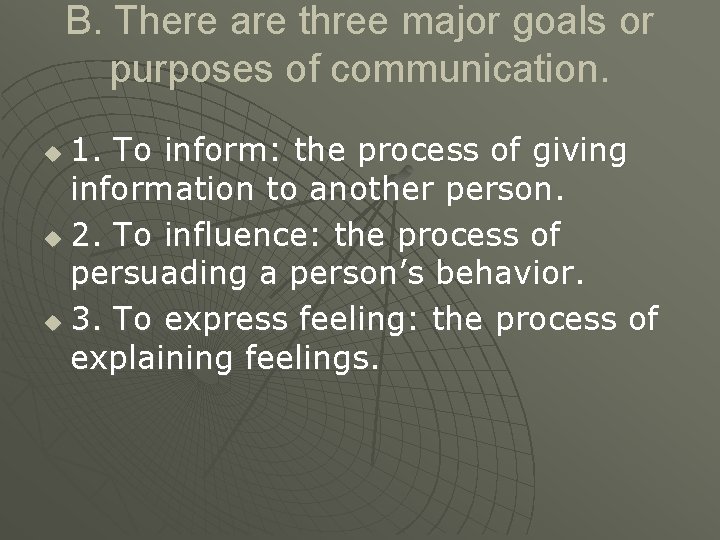 B. There are three major goals or purposes of communication. 1. To inform: the B. There are three major goals or purposes of communication. 1. To inform: the