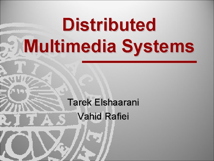 Distributed Multimedia Systems Tarek Elshaarani Vahid Rafiei 