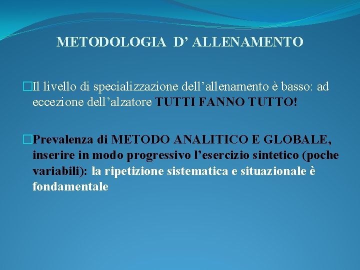 METODOLOGIA D’ ALLENAMENTO �Il livello di specializzazione dell’allenamento è basso: ad eccezione dell’alzatore TUTTI