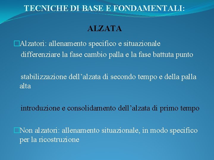 TECNICHE DI BASE E FONDAMENTALI: ALZATA �Alzatori: allenamento specifico e situazionale differenziare la fase