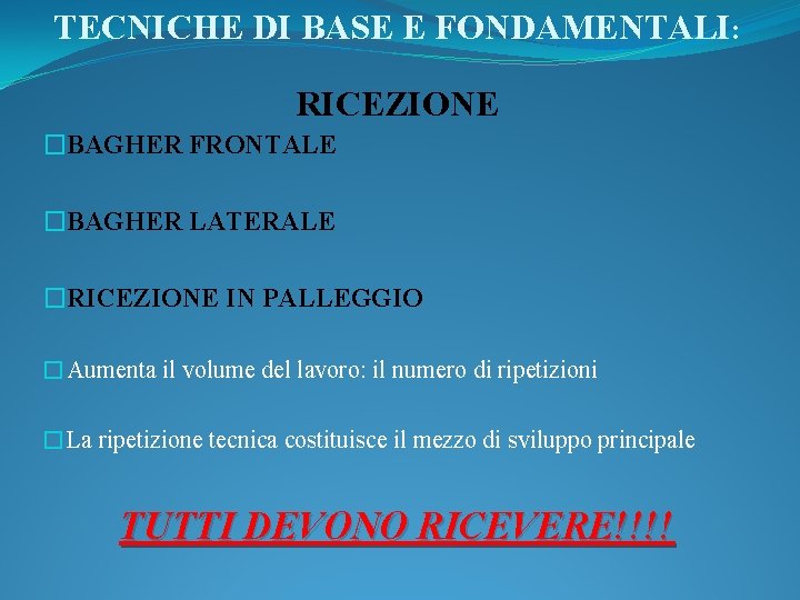 TECNICHE DI BASE E FONDAMENTALI: RICEZIONE �BAGHER FRONTALE �BAGHER LATERALE �RICEZIONE IN PALLEGGIO �Aumenta