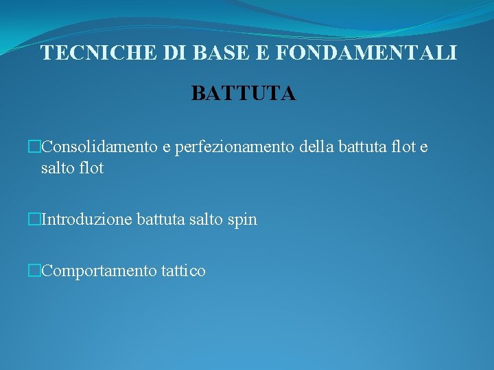 TECNICHE DI BASE E FONDAMENTALI BATTUTA �Consolidamento e perfezionamento della battuta flot e salto