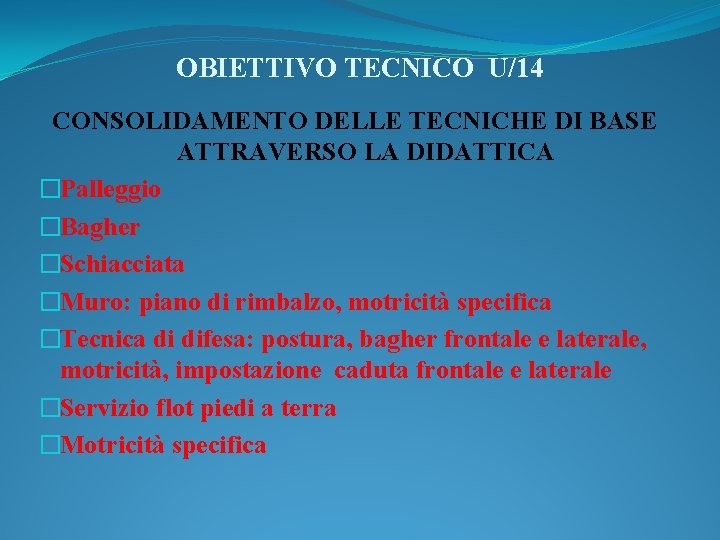 OBIETTIVO TECNICO U/14 CONSOLIDAMENTO DELLE TECNICHE DI BASE ATTRAVERSO LA DIDATTICA �Palleggio �Bagher �Schiacciata