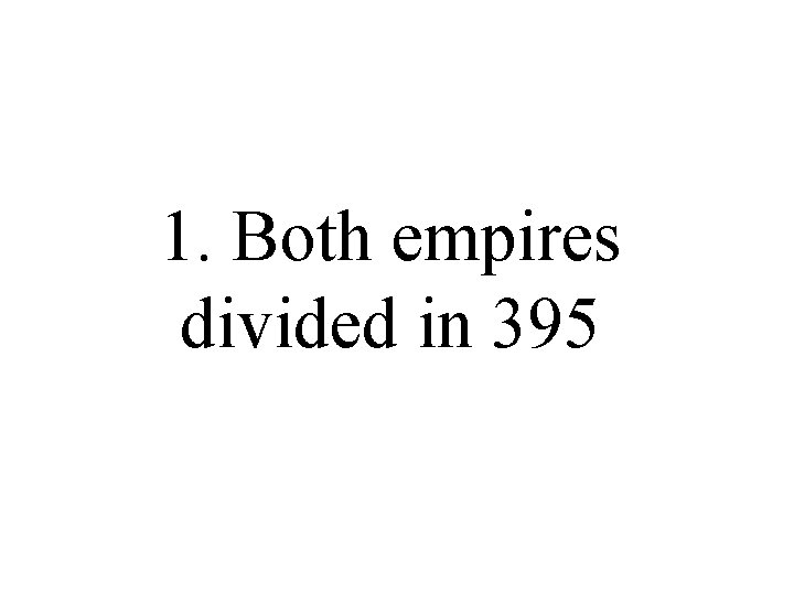 1. Both empires divided in 395 1. Both empires divided in 395