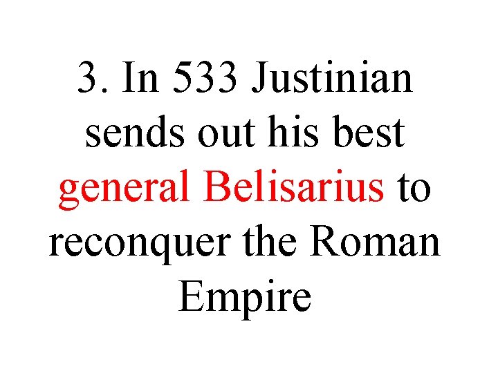 3. In 533 Justinian sends out his best general Belisarius to reconquer the Roman 3. In 533 Justinian sends out his best general Belisarius to reconquer the Roman