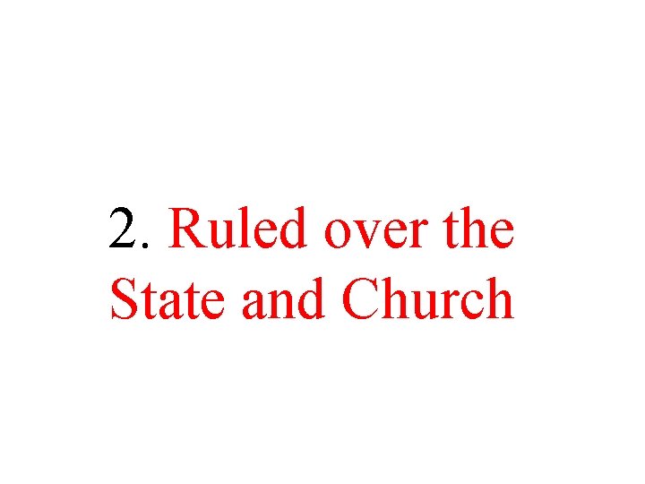 2. Ruled over the State and Church 2. Ruled over the State and Church