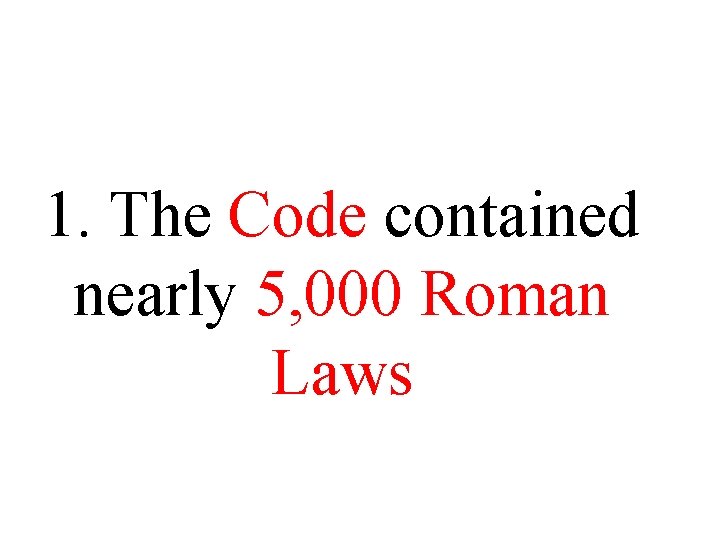 1. The Code contained nearly 5, 000 Roman Laws 1. The Code contained nearly 5, 000 Roman Laws