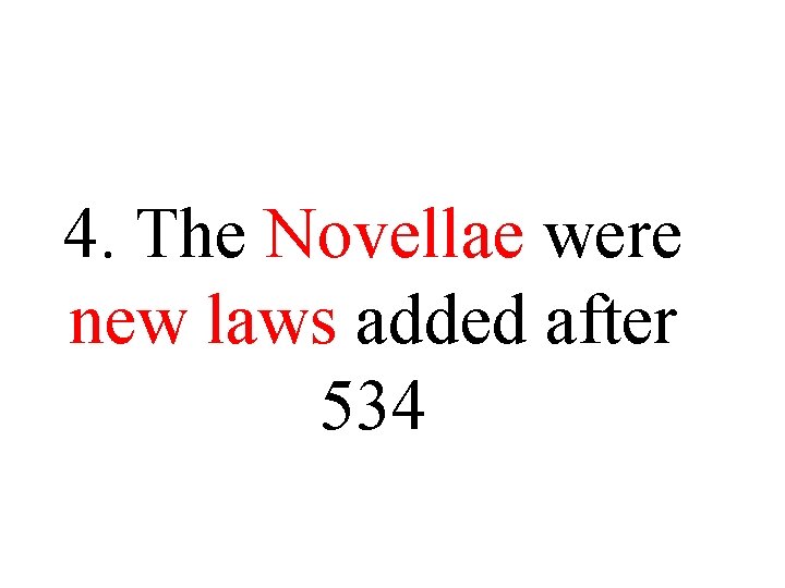 4. The Novellae were new laws added after 534 4. The Novellae were new laws added after 534