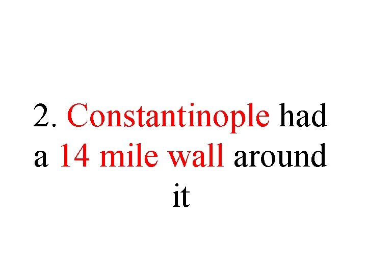 2. Constantinople had a 14 mile wall around it 2. Constantinople had a 14 mile wall around it