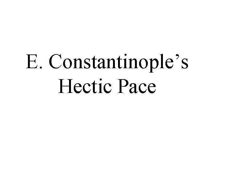 E. Constantinople’s Hectic Pace E. Constantinople’s Hectic Pace