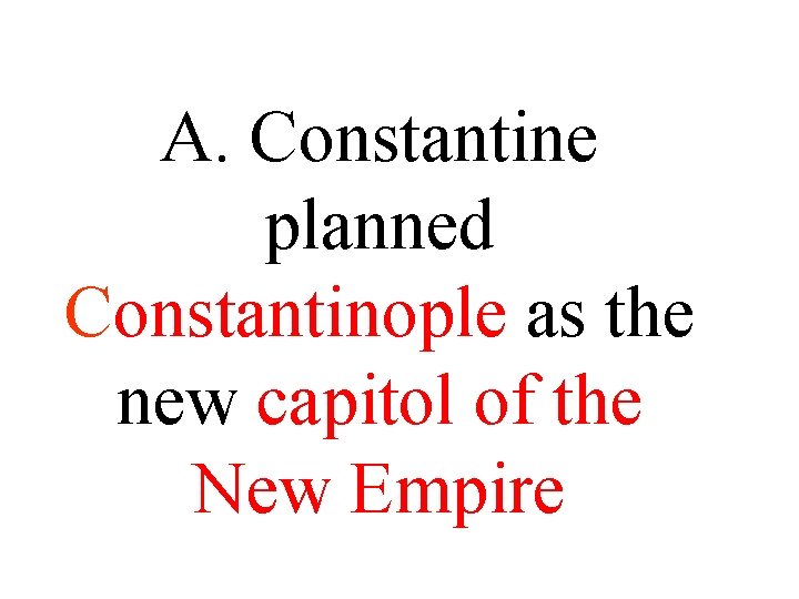 A. Constantine planned Constantinople as the new capitol of the New Empire A. Constantine planned Constantinople as the new capitol of the New Empire