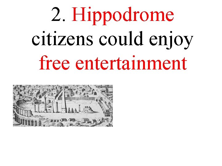 2. Hippodrome citizens could enjoy free entertainment 2. Hippodrome citizens could enjoy free entertainment
