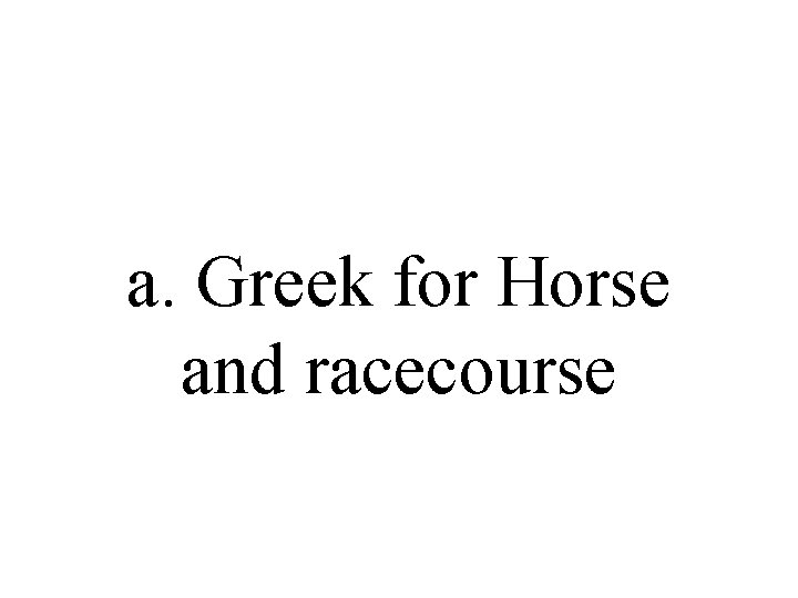 a. Greek for Horse and racecourse a. Greek for Horse and racecourse