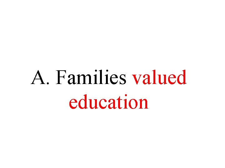A. Families valued education A. Families valued education