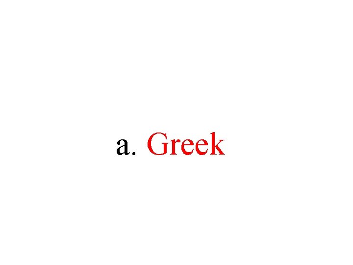 a. Greek a. Greek